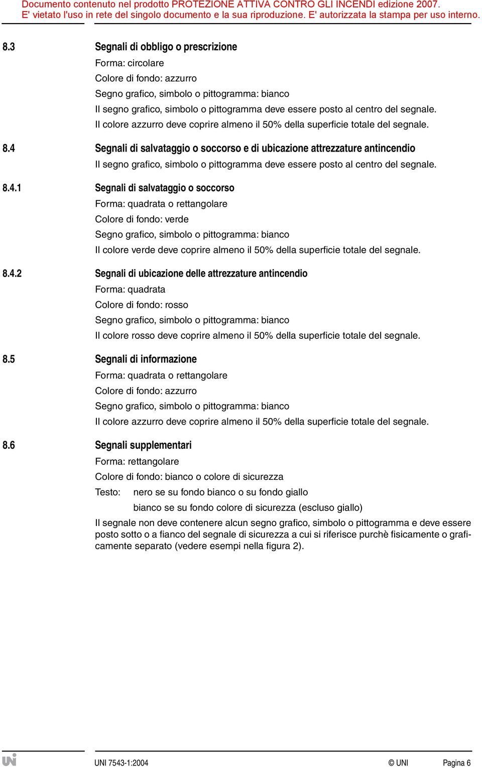 4 Segnali di salvataggio o soccorso e di ubicazione attrezzature antincendio Il segno grafico, simbolo o pittogramma deve essere posto al centro del segnale. 8.4.1 Segnali di salvataggio o soccorso