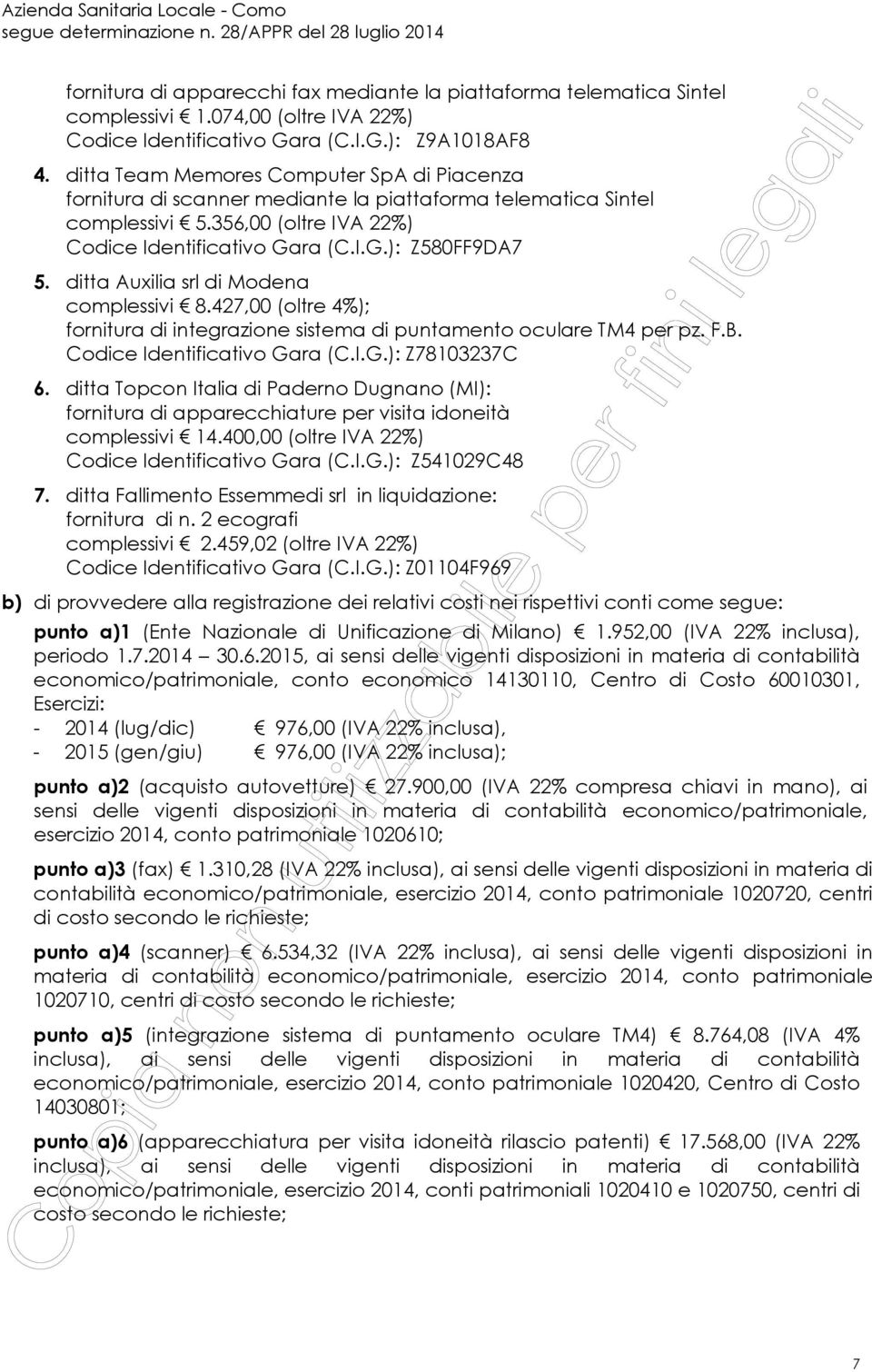 ditta Auxilia srl di Modena complessivi 8.427,00 (oltre 4%); fornitura di integrazione sistema di puntamento oculare TM4 per pz. F.B. Codice Identificativo Gara (C.I.G.): Z78103237C 6.