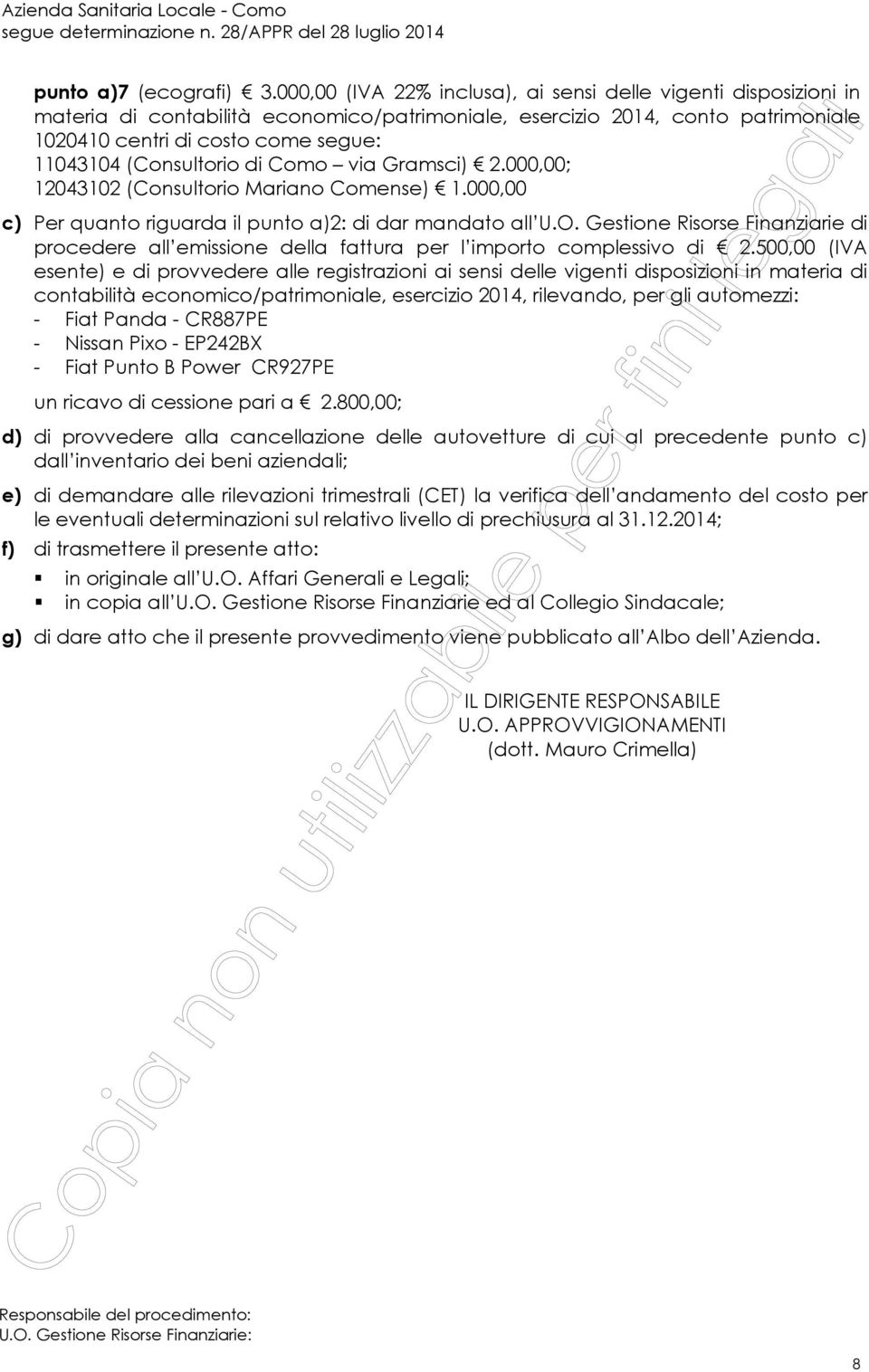 (Consultorio di Como via Gramsci) 2.000,00; 12043102 (Consultorio Mariano Comense) 1.000,00 c) Per quanto riguarda il punto a)2: di dar mandato all U.O.