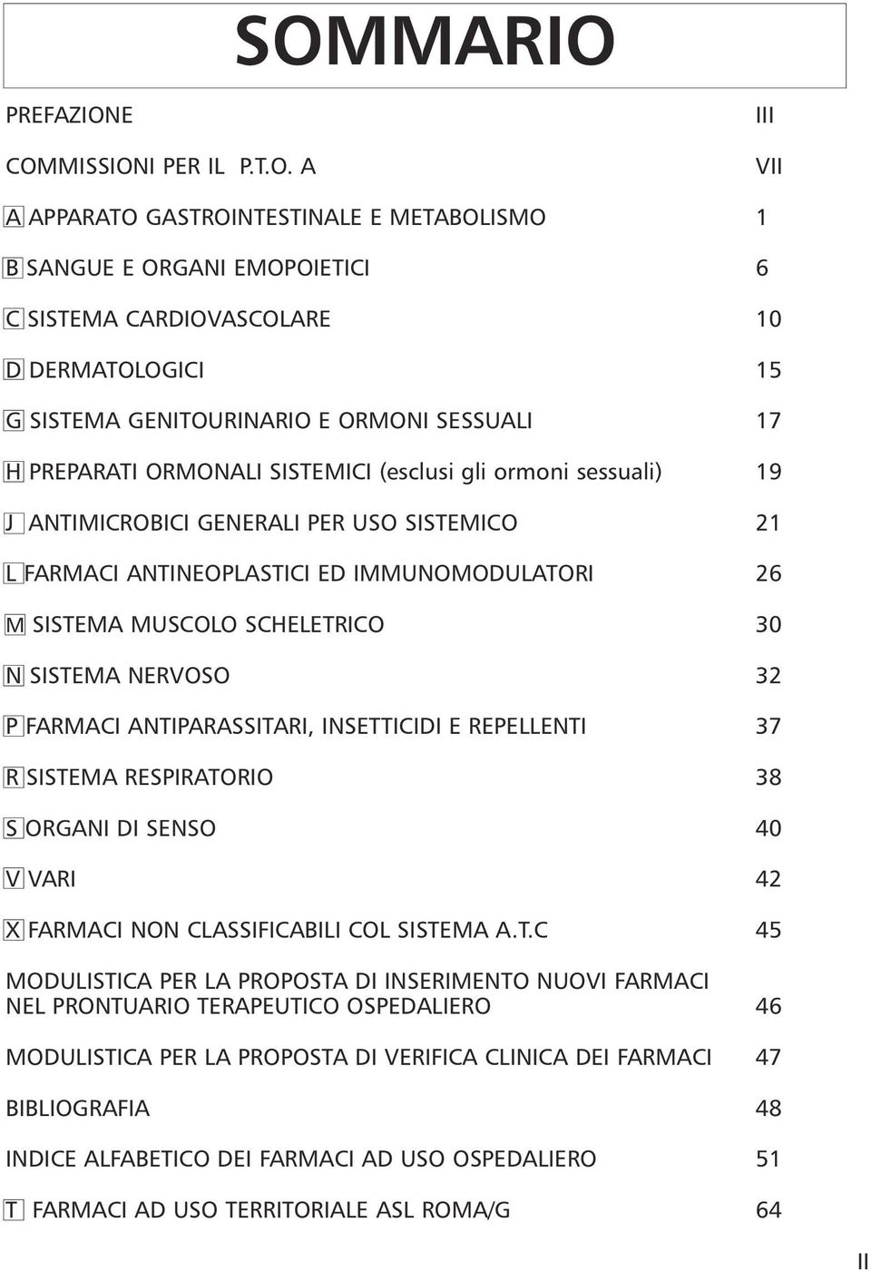 ORMONI SESSUALI 17 H PREPARATI ORMONALI SISTEMICI (esclusi gli ormoni sessuali) 19 J ANTIMICROBICI GENERALI PER USO SISTEMICO 21 L FARMACI ANTINEOPLASTICI ED IMMUNOMODULATORI 26 M SISTEMA MUSCOLO