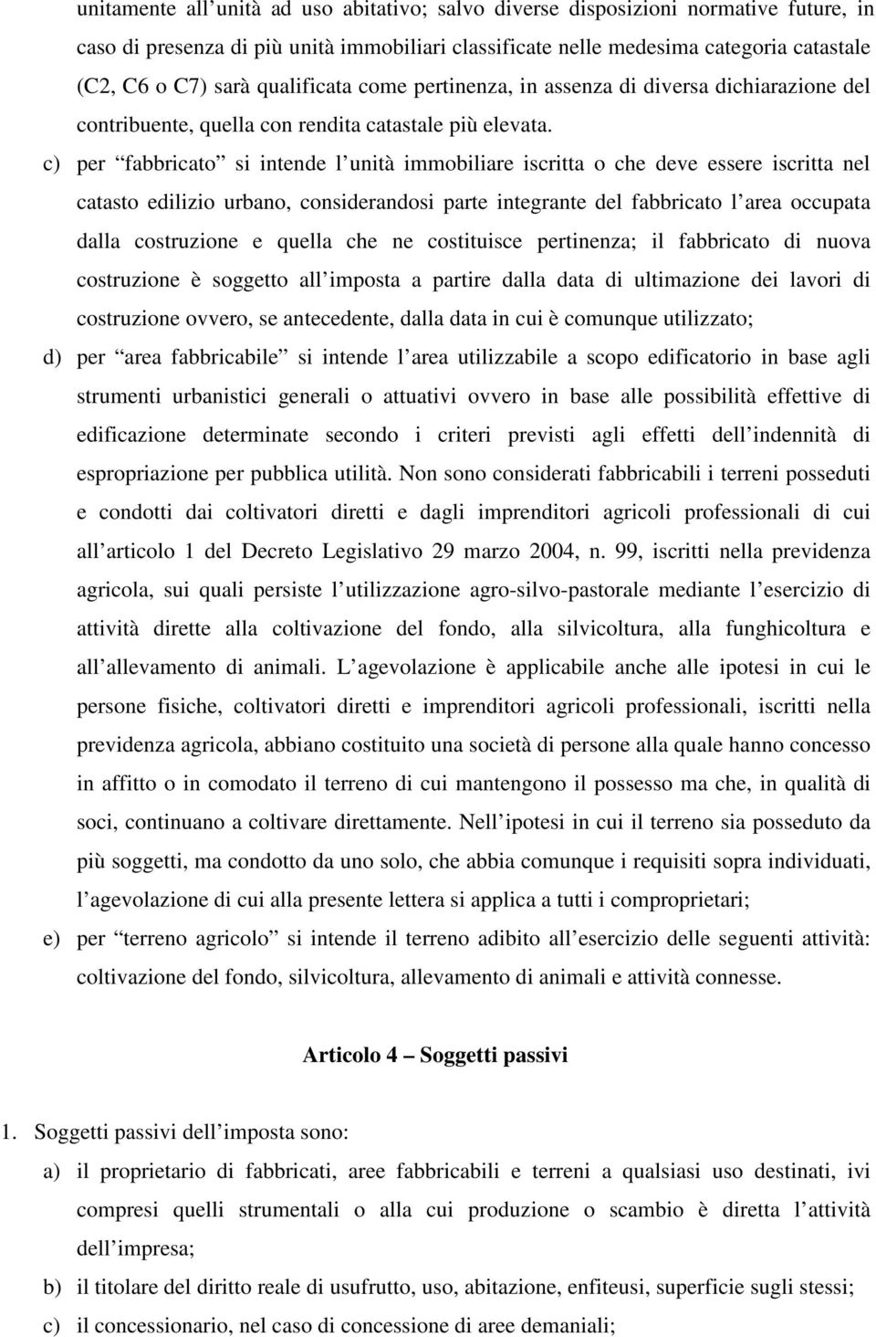 c) per fabbricato si intende l unità immobiliare iscritta o che deve essere iscritta nel catasto edilizio urbano, considerandosi parte integrante del fabbricato l area occupata dalla costruzione e