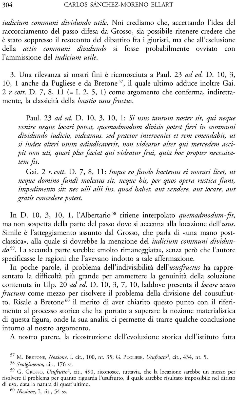 esclusione della actio communi dividundo si fosse probabilmente ovviato con l ammissione del iudicium utile. 3. Una rilevanza ai nostri fini è riconosciuta a Paul. 23 ad ed. D.