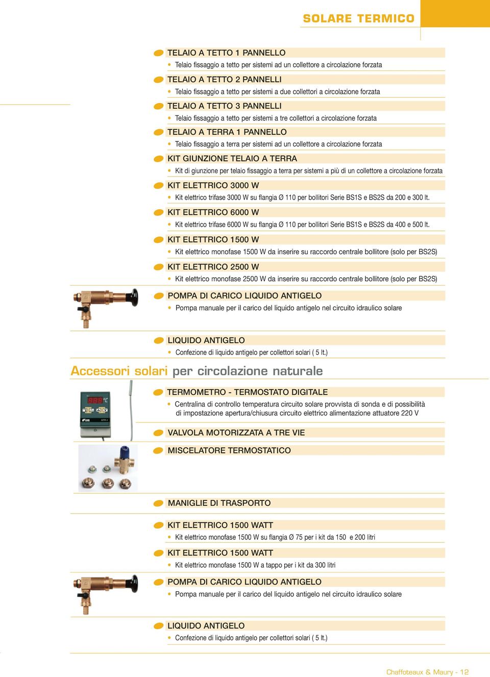 circolazione forzata KIT GIUNZIONE TELAIO A TERRA Kit di giunzione per telaio fissaggio a terra per sistemi a più di un collettore a circolazione forzata KIT ELETTRICO 3000 W Kit elettrico trifase