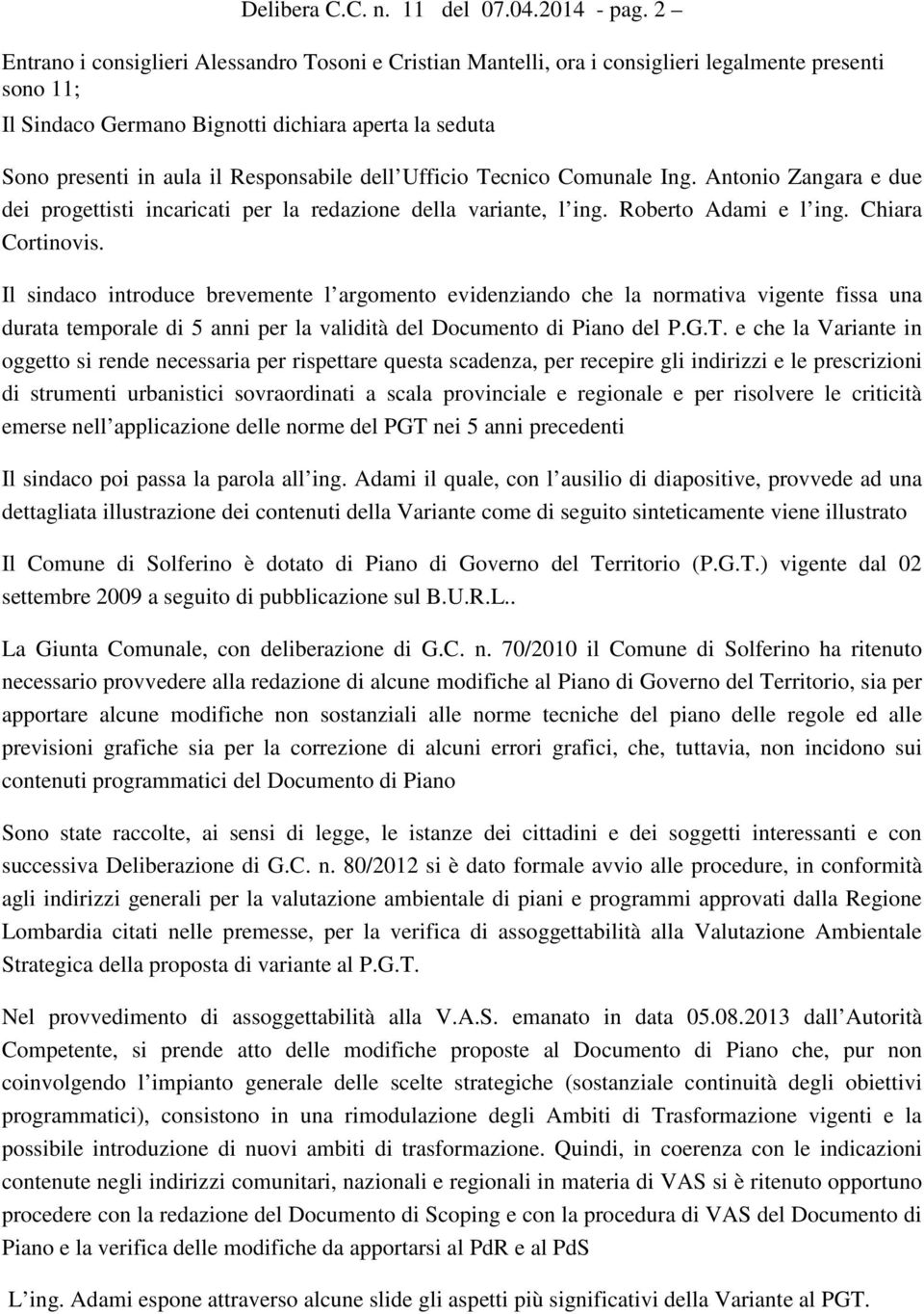 Responsabile dell Ufficio Tecnico Comunale Ing. Antonio Zangara e due dei progettisti incaricati per la redazione della variante, l ing. Roberto Adami e l ing. Chiara Cortinovis.