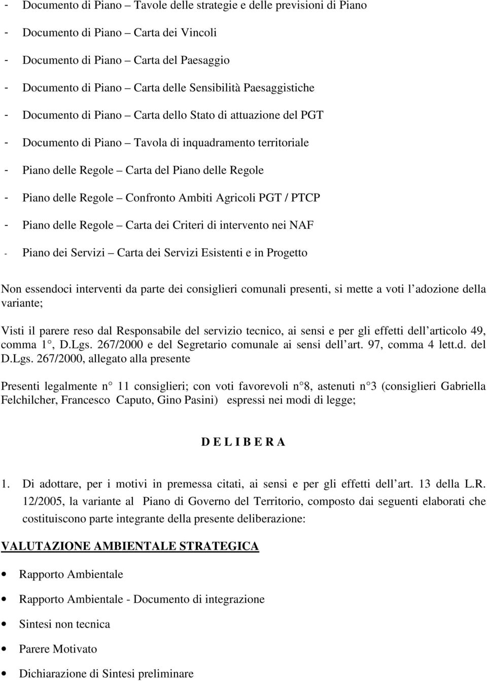 Regole Confronto Ambiti Agricoli PGT / PTCP - Piano delle Regole Carta dei Criteri di intervento nei NAF - Piano dei Servizi Carta dei Servizi Esistenti e in Progetto Non essendoci interventi da