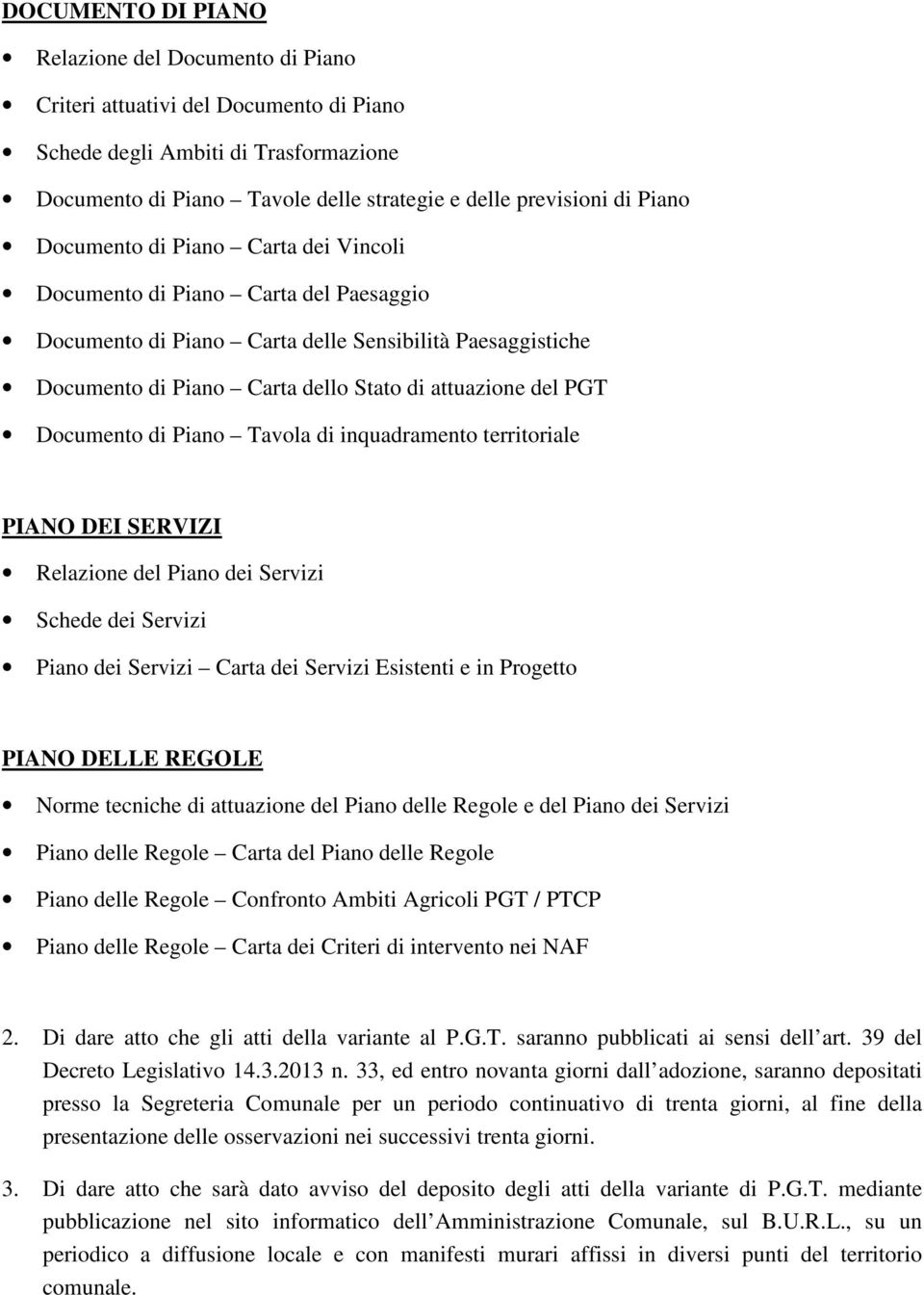 Documento di Piano Tavola di inquadramento territoriale PIANO DEI SERVIZI Relazione del Piano dei Servizi Schede dei Servizi Piano dei Servizi Carta dei Servizi Esistenti e in Progetto PIANO DELLE