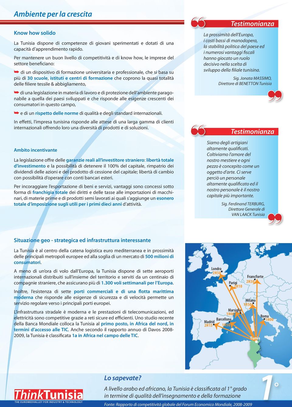 istituti e centri di formazione che coprono la quasi totalità delle filiere tessile & abbigliamento, di una legislazione in materia di lavoro e di protezione dell ambiente paragonabile a quella dei