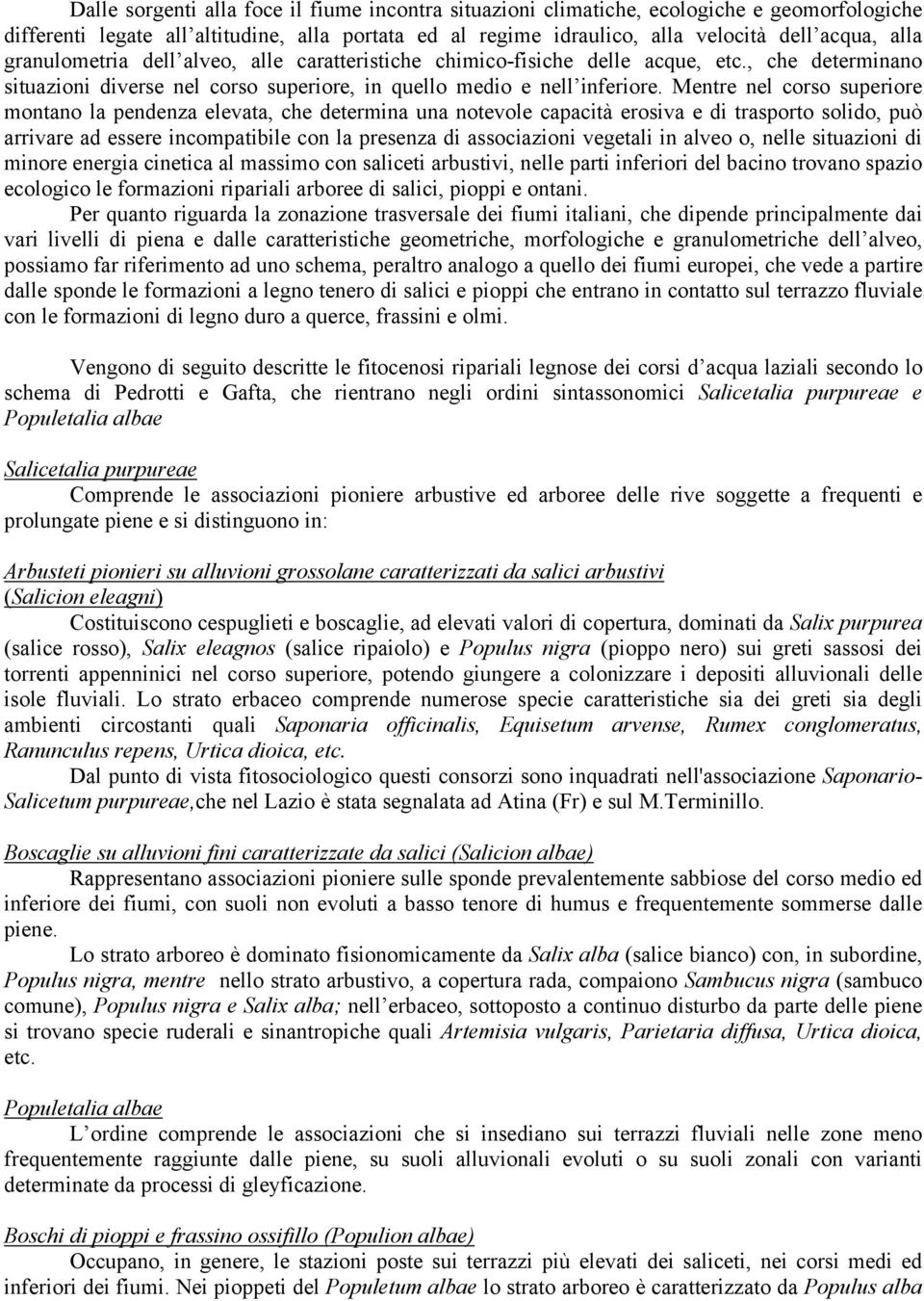 Mentre nel corso superiore montano la pendenza elevata, che determina una notevole capacità erosiva e di trasporto solido, può arrivare ad essere incompatibile con la presenza di associazioni