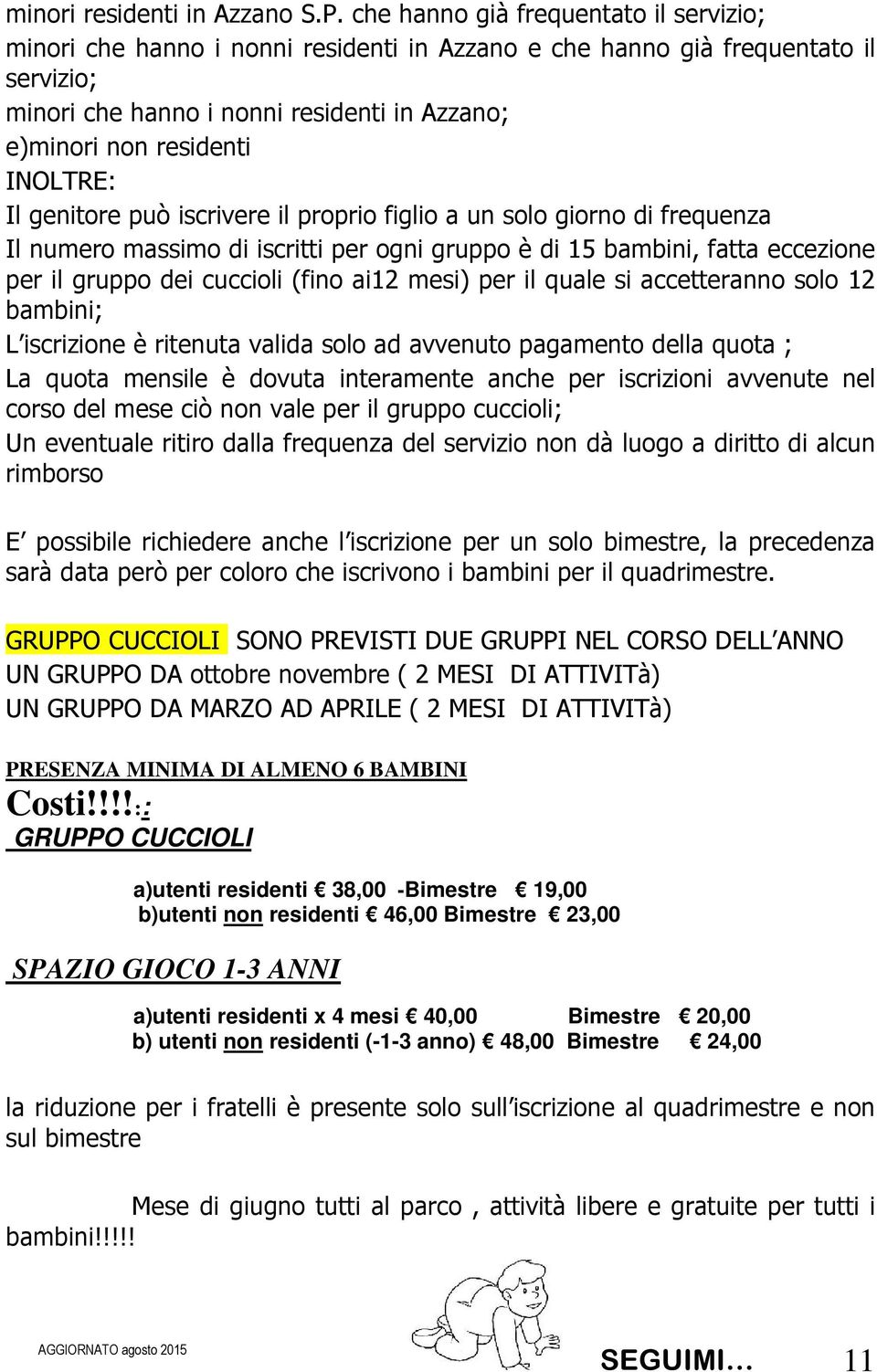 INOLTRE: Il genitore può iscrivere il proprio figlio a un solo giorno di frequenza Il numero massimo di iscritti per ogni gruppo è di 15 bambini, fatta eccezione per il gruppo dei cuccioli (fino ai12