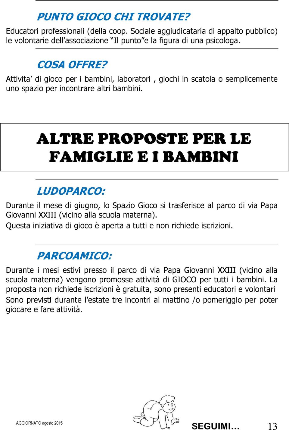 ALTRE PROPOSTE PER LE FAMIGLIE E I BAMBINI LUDOPARCO: Durante il mese di giugno, lo Spazio Gioco si trasferisce al parco di via Papa Giovanni XXIII (vicino alla scuola materna).