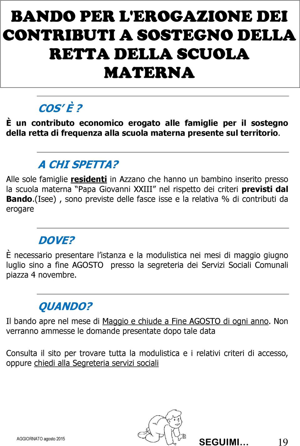 Alle sole famiglie residenti in Azzano che hanno un bambino inserito presso la scuola materna Papa Giovanni XXIII nel rispetto dei criteri previsti dal Bando.