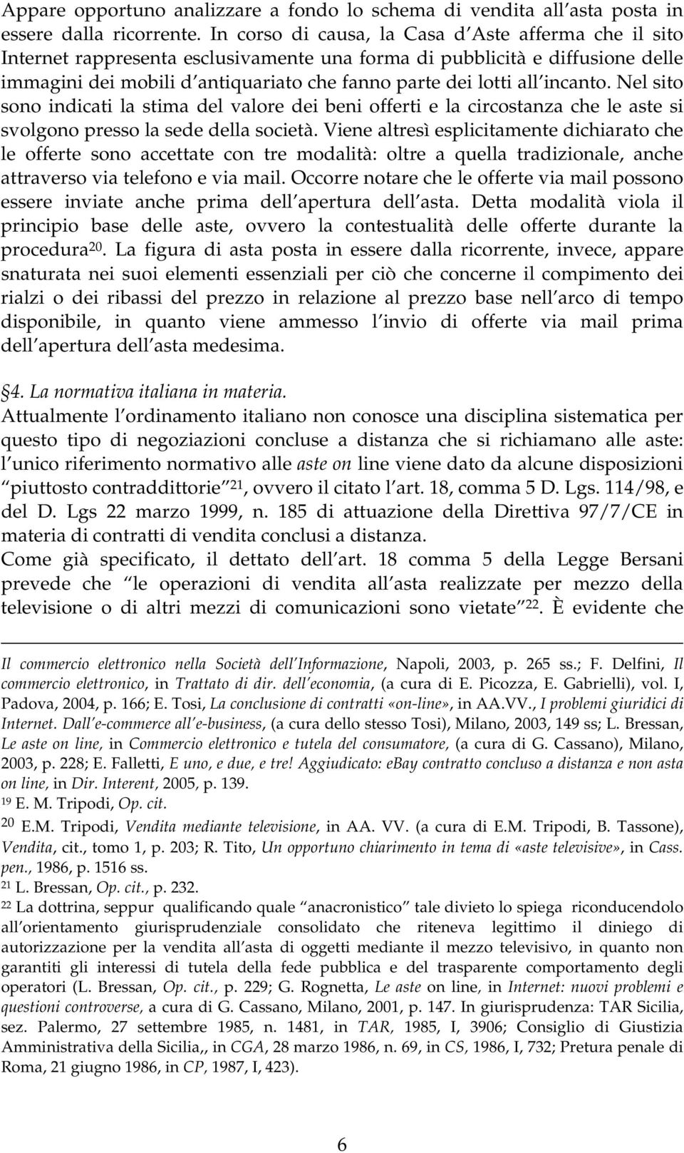 incanto. Nel sito sono indicati la stima del valore dei beni offerti e la circostanza che le aste si svolgono presso la sede della società.