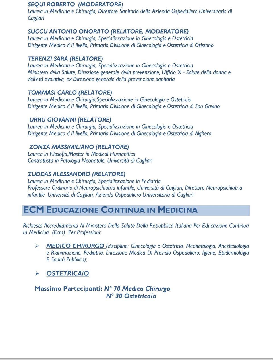 evolutiva, ex Direzione generale della prevenzione sanitaria TOMMASI CARLO (RELATORE) Laurea in Medicina e Chirurgia,Specializzazione in Ginecologia e Ostetricia Dirigente Medico d II livello,