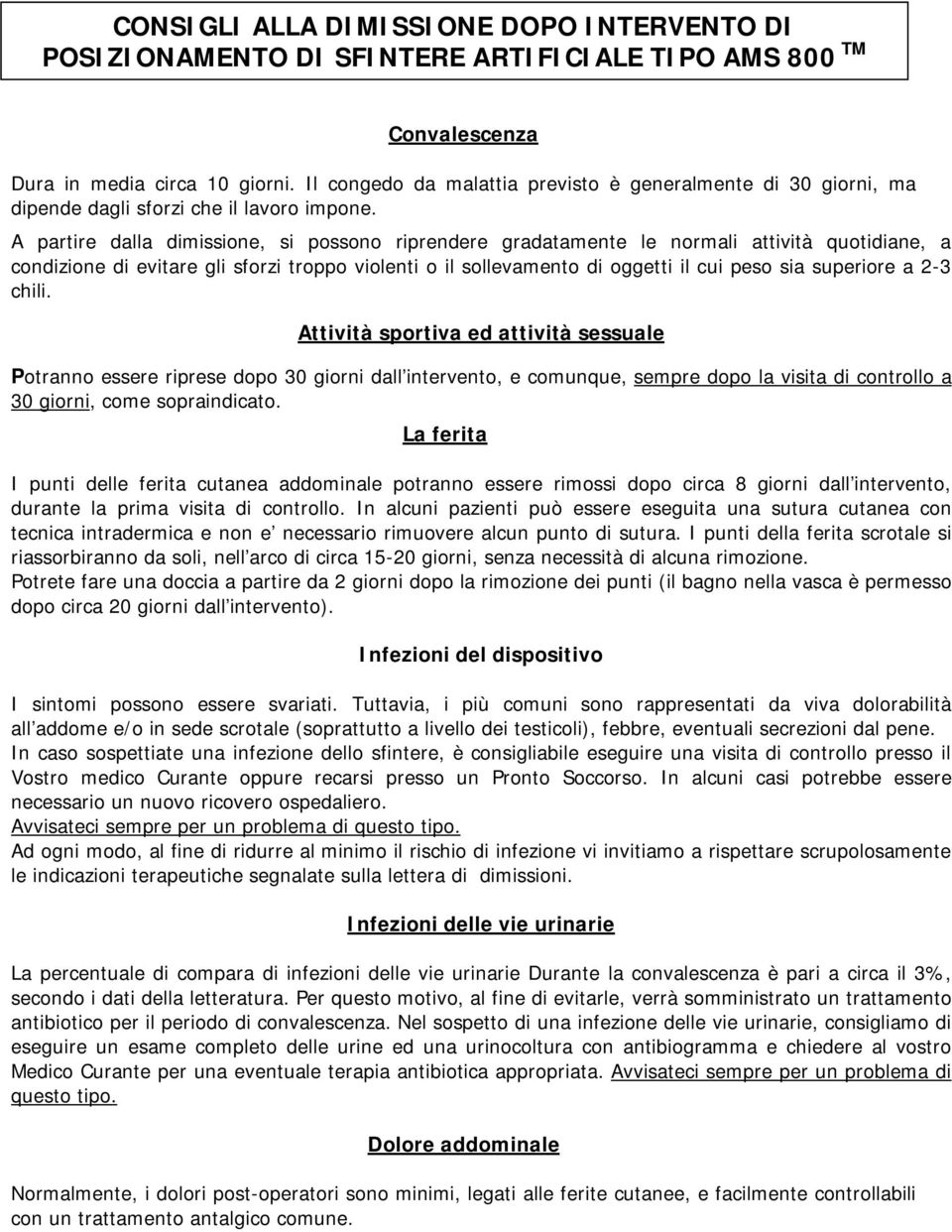 A partire dalla dimissione, si possono riprendere gradatamente le normali attività quotidiane, a condizione di evitare gli sforzi troppo violenti o il sollevamento di oggetti il cui peso sia