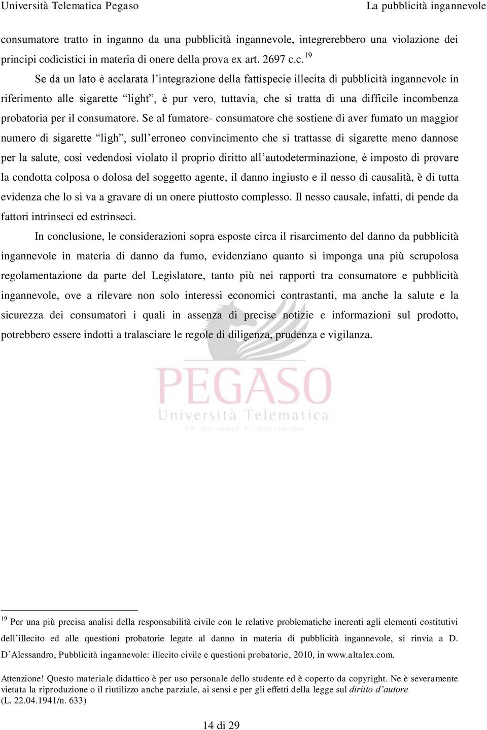 Se al fumatore- consumatore che sostiene di aver fumato un maggior numero di sigarette ligh, sull erroneo convincimento che si trattasse di sigarette meno dannose per la salute, così vedendosi