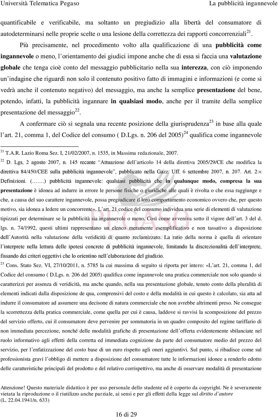 cioè conto del messaggio pubblicitario nella sua interezza, con ciò imponendo un indagine che riguardi non solo il contenuto positivo fatto di immagini e informazioni (e come si vedrà anche il