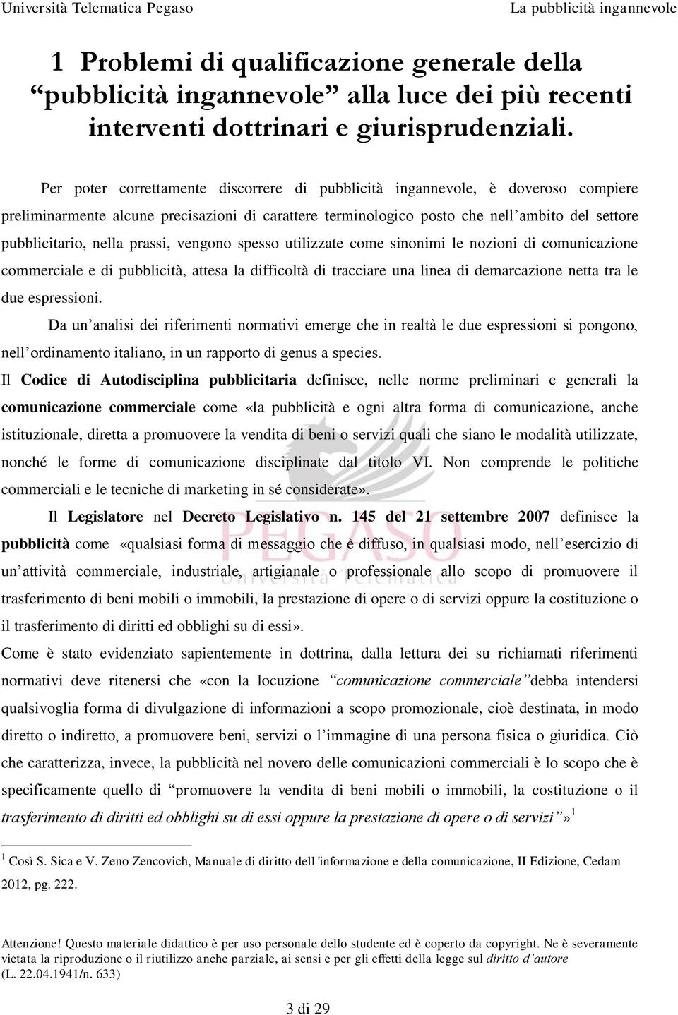 prassi, vengono spesso utilizzate come sinonimi le nozioni di comunicazione commerciale e di pubblicità, attesa la difficoltà di tracciare una linea di demarcazione netta tra le due espressioni.