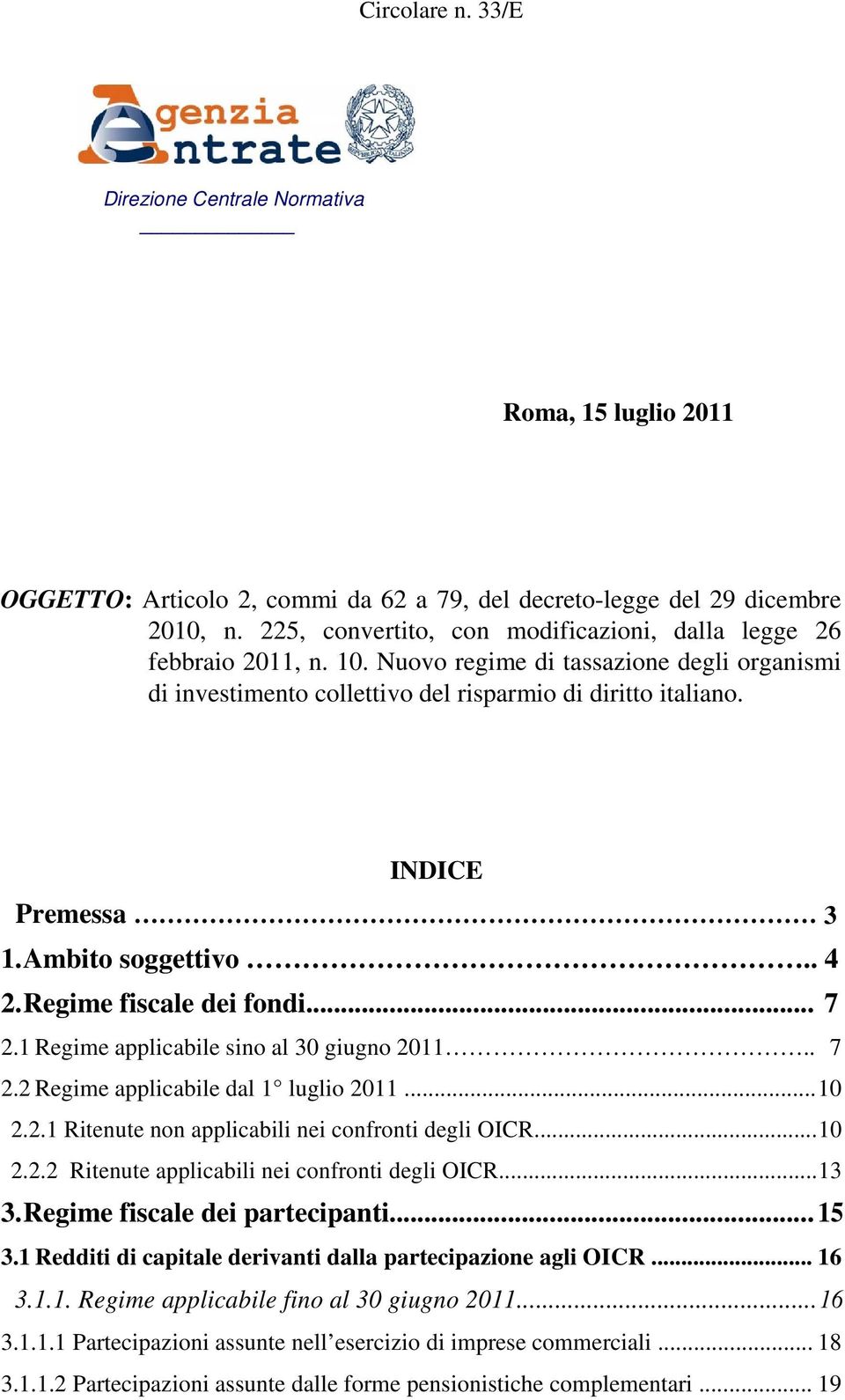 Ambito soggettivo.. 4 2. Regime fiscale dei fondi... 7 2.1 Regime applicabile sino al 30 giugno 2011.. 7 2.2 Regime applicabile dal 1 luglio 2011... 10 2.2.1 Ritenute non applicabili nei confronti degli OICR.