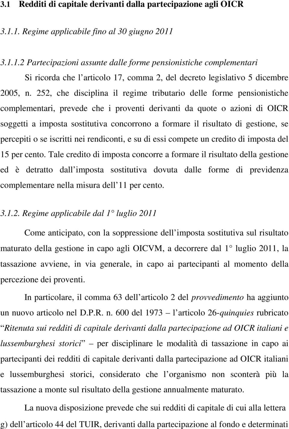 risultato di gestione, se percepiti o se iscritti nei rendiconti, e su di essi compete un credito di imposta del 15 per cento.