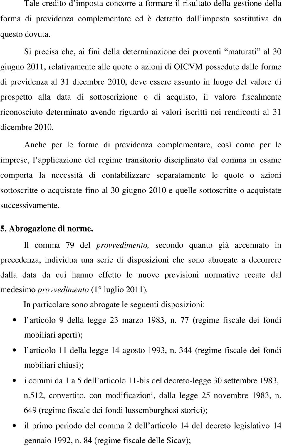 assunto in luogo del valore di prospetto alla data di sottoscrizione o di acquisto, il valore fiscalmente riconosciuto determinato avendo riguardo ai valori iscritti nei rendiconti al 31 dicembre