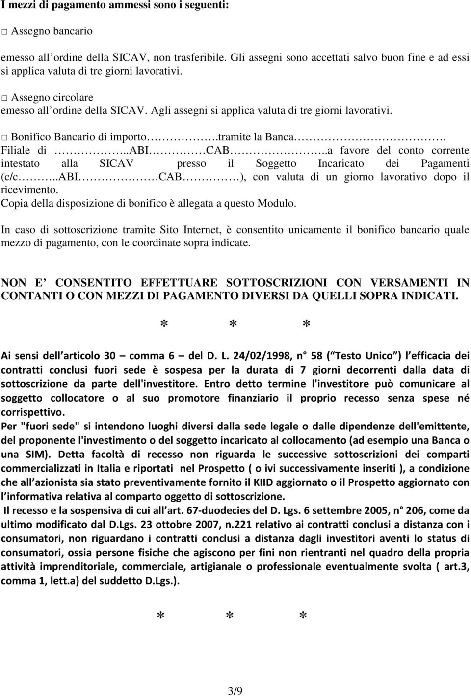 Agli assegni si applica valuta di tre giorni lavorativi. Bonifico Bancario di importo.tramite la Banca. Filiale di..abi CAB.