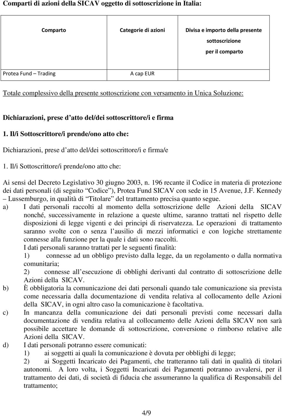 Il/i Sottoscrittore/i prende/ono atto che: Dichiarazioni, prese d atto del/dei sottoscrittore/i e firma/e 1.