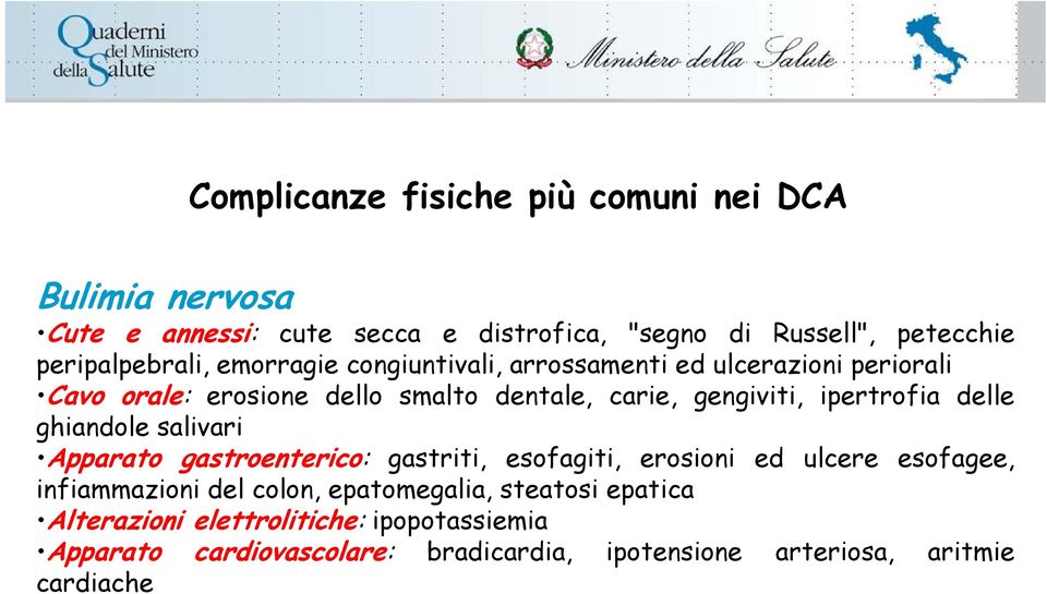 gengiviti, ipertrofia delle ghiandole salivari Apparato gastroenterico: gastriti, esofagiti, erosioni ed ulcere esofagee, infiammazioni