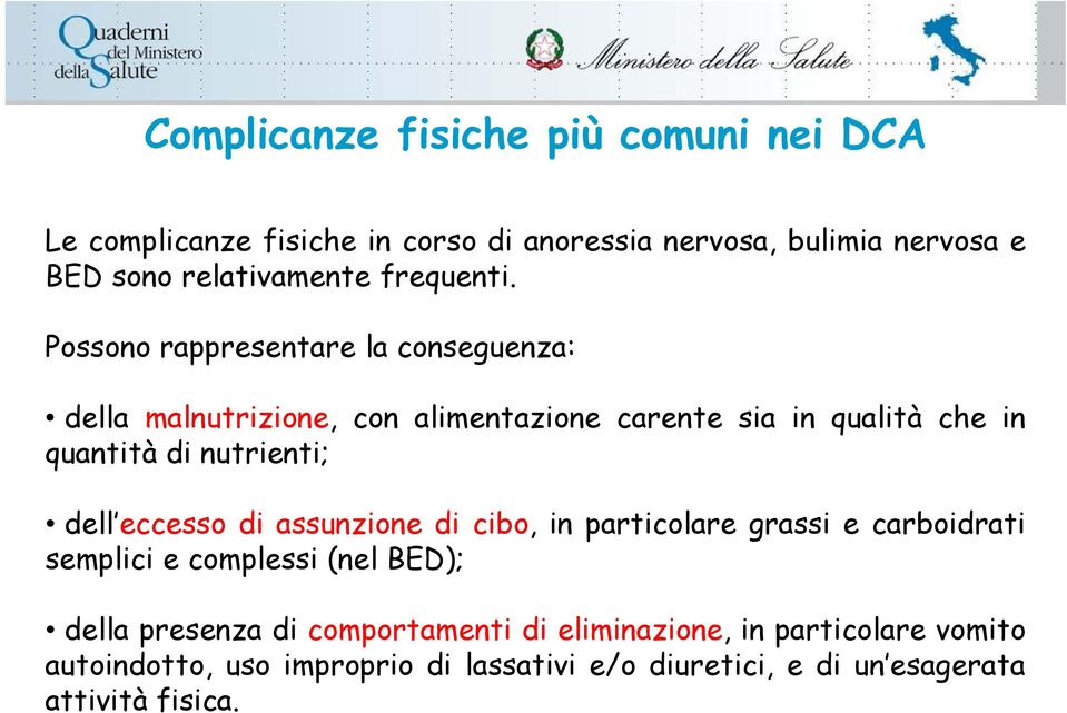 Possono rappresentare la conseguenza: della malnutrizione, con alimentazione carente sia in qualità che in quantità di nutrienti; dell