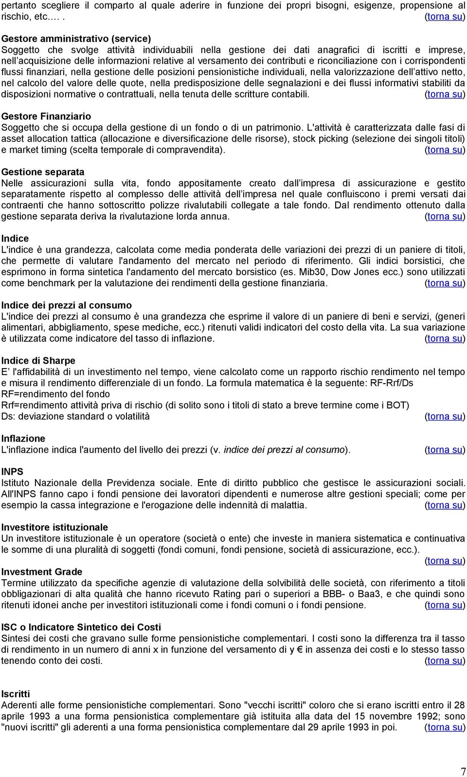 contributi e riconciliazione con i corrispondenti flussi finanziari, nella gestione delle posizioni pensionistiche individuali, nella valorizzazione dell attivo netto, nel calcolo del valore delle