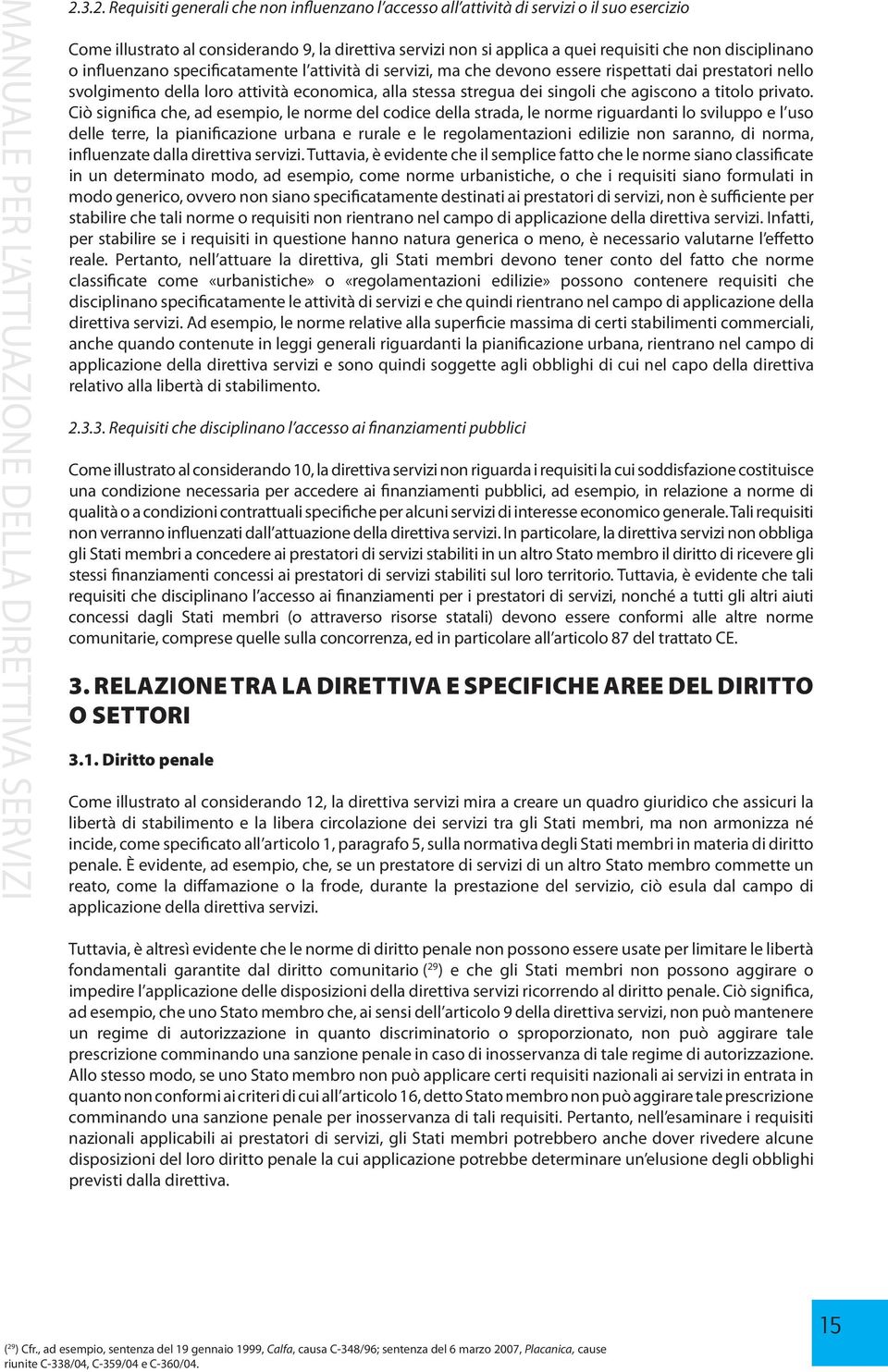 disciplinano o influenzano specificatamente l attività di servizi, ma che devono essere rispettati dai prestatori nello svolgimento della loro attività economica, alla stessa stregua dei singoli che