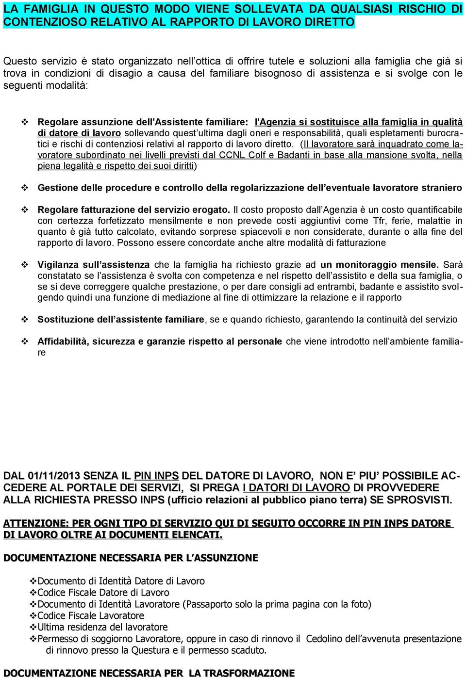 sostituisce alla famiglia in qualità di datore di lavoro sollevando quest ultima dagli oneri e responsabilità, quali espletamenti burocratici e rischi di contenziosi relativi al rapporto di lavoro