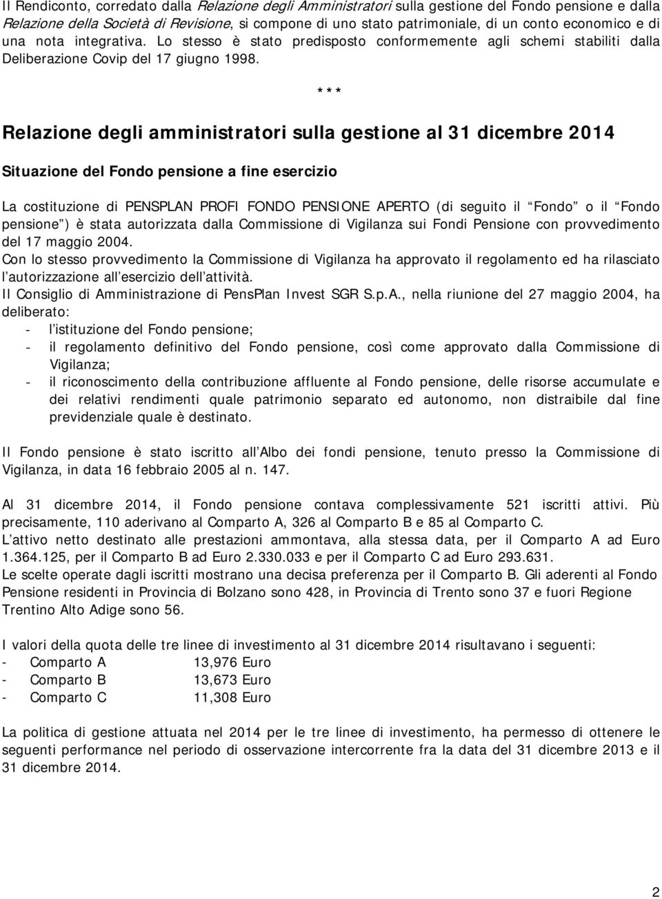 Relazione degli amministratori sulla gestione al 31 dicembre 214 *** Situazione del Fondo pensione a fine esercizio La costituzione di PENSPLAN PROFI FONDO PENSIONE APERTO (di seguito il Fondo o il