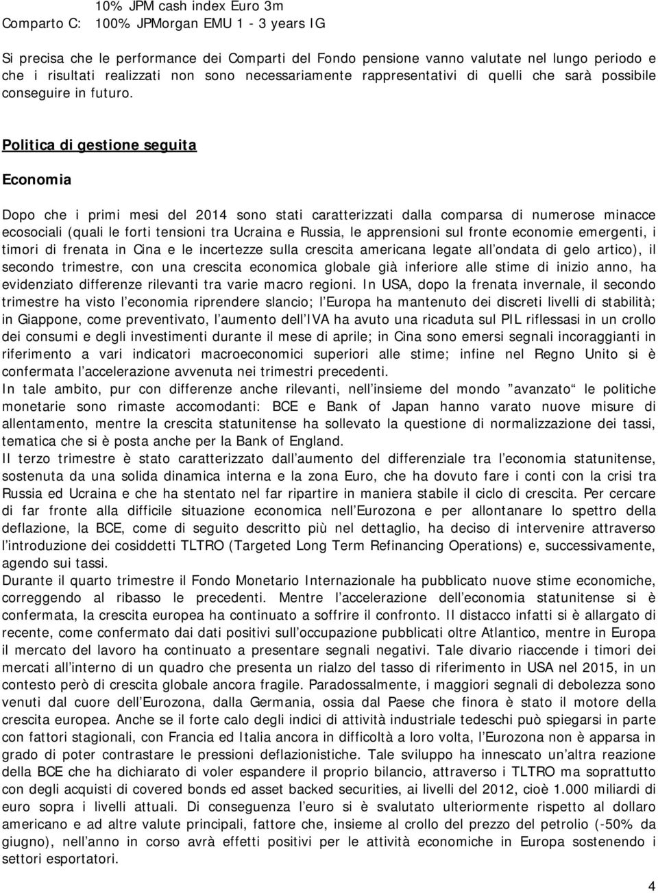 Politica di gestione seguita Economia Dopo che i primi mesi del 214 sono stati caratterizzati dalla comparsa di numerose minacce ecosociali (quali le forti tensioni tra Ucraina e Russia, le