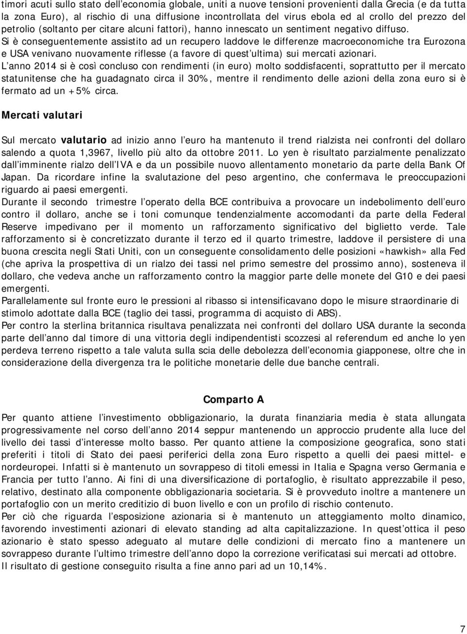 Si è conseguentemente assistito ad un recupero laddove le differenze macroeconomiche tra Eurozona e USA venivano nuovamente riflesse (a favore di quest ultima) sui mercati azionari.