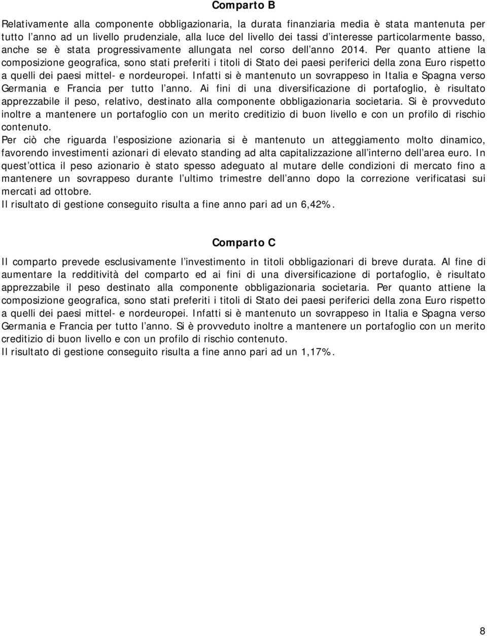 Per quanto attiene la composizione geografica, sono stati preferiti i titoli di Stato dei paesi periferici della zona Euro rispetto a quelli dei paesi mittel- e nordeuropei.