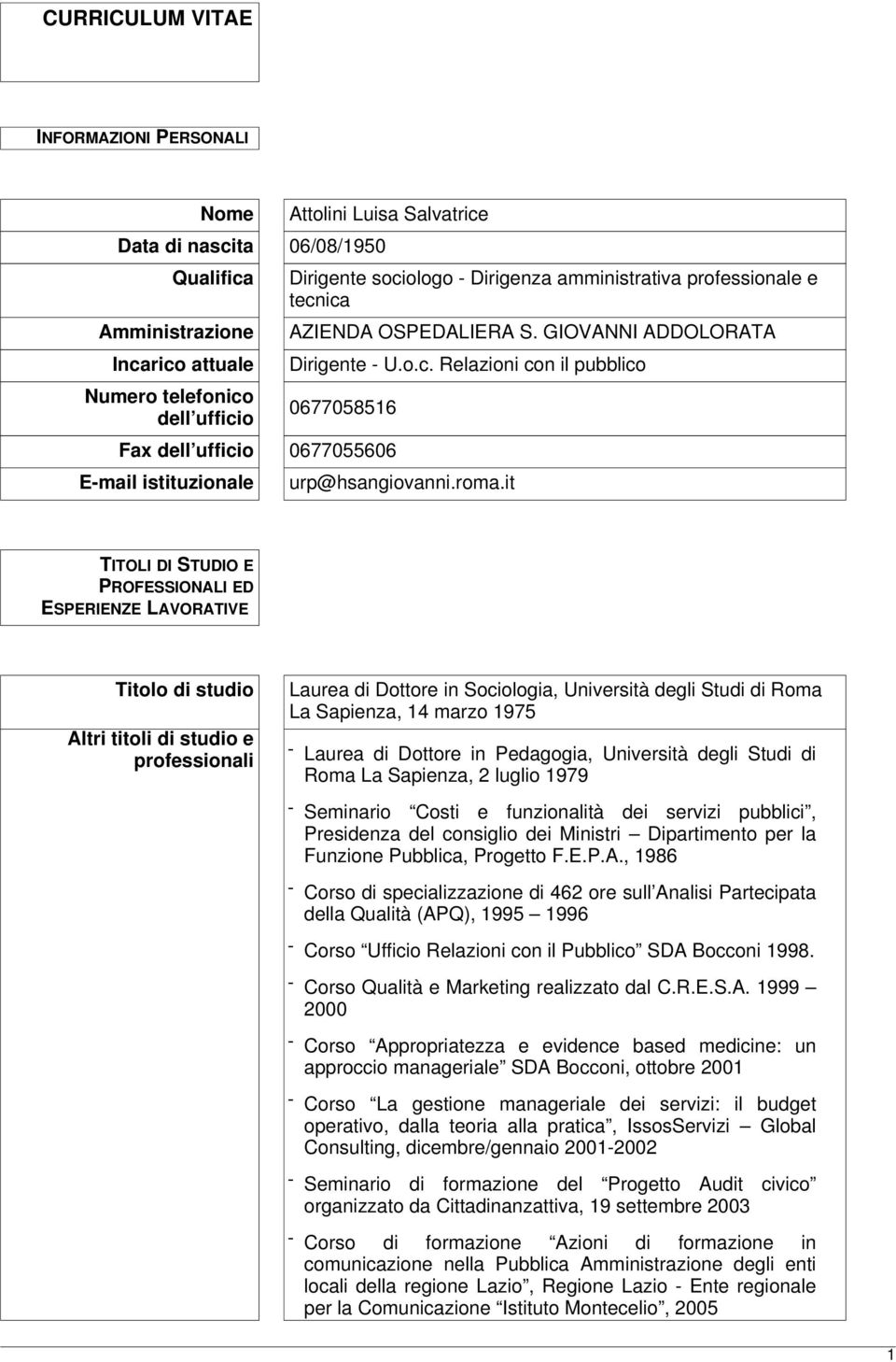 roma.it TITOLI DI STUDIO E PROFESSIONALI ED ESPERIENZE LAVORATIVE Titolo di studio Altri titoli di studio e professionali Laurea di Dottore in Sociologia, Università degli Studi di Roma La Sapienza,