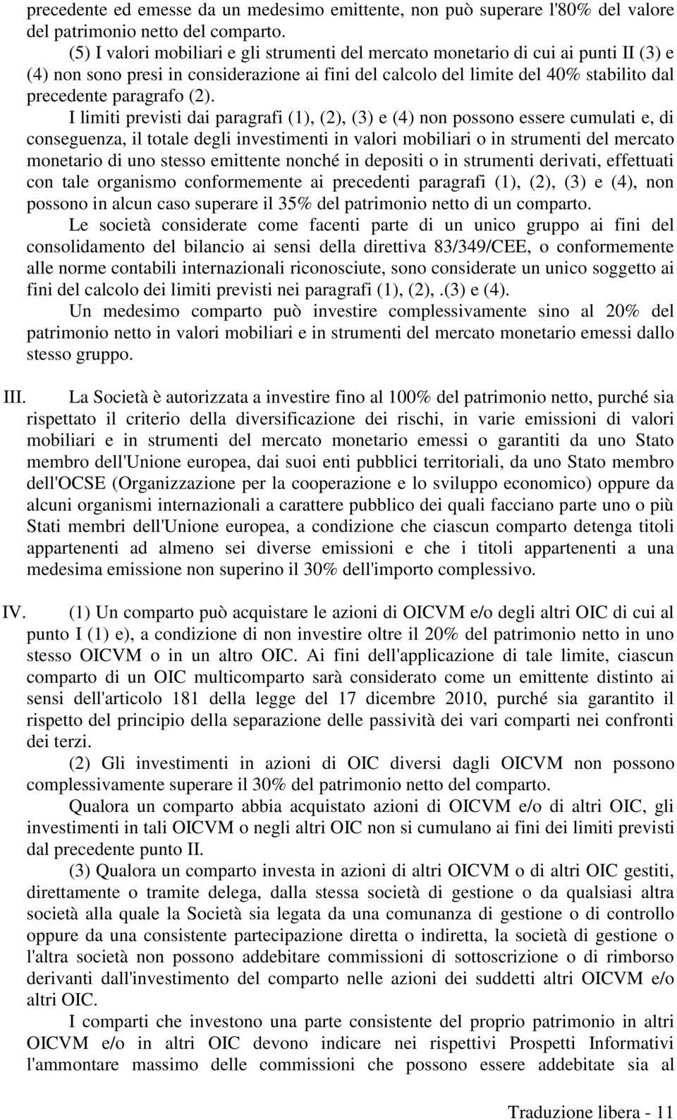 (2). I limiti previsti dai paragrafi (1), (2), (3) e (4) non possono essere cumulati e, di conseguenza, il totale degli investimenti in valori mobiliari o in strumenti del mercato monetario di uno