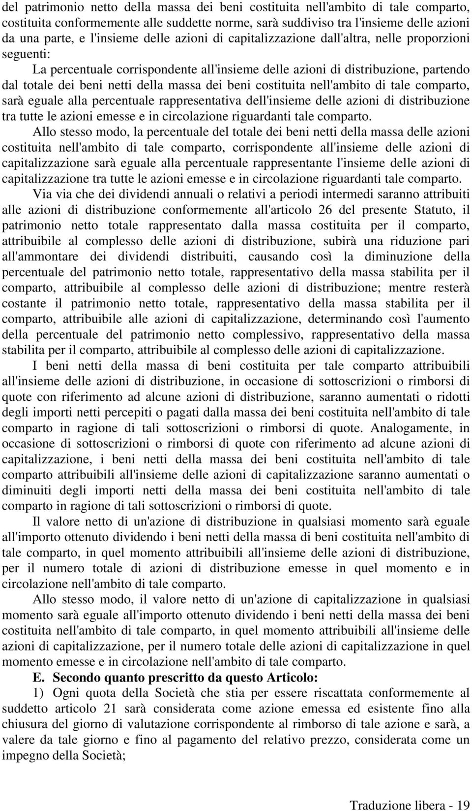 beni costituita nell'ambito di tale comparto, sarà eguale alla percentuale rappresentativa dell'insieme delle azioni di distribuzione tra tutte le azioni emesse e in circolazione riguardanti tale