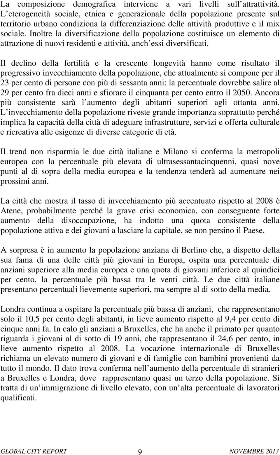 Inoltre la diversificazione della popolazione costituisce un elemento di attrazione di nuovi residenti e attività, anch essi diversificati.