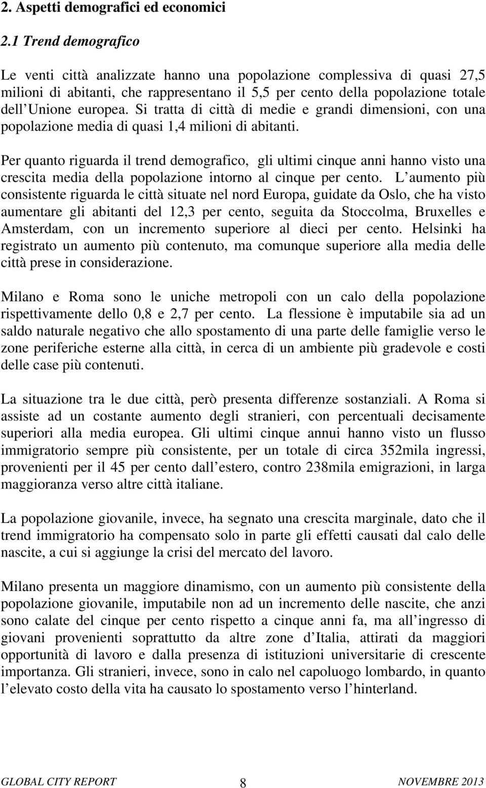 Si tratta di città di medie e grandi dimensioni, con una popolazione media di quasi 1,4 milioni di abitanti.