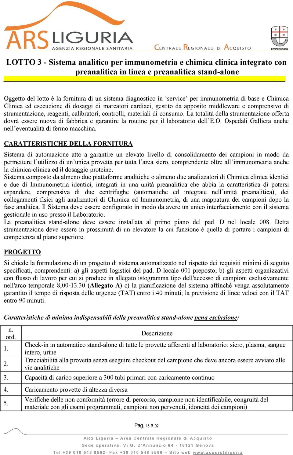 consumo. La totalità della strumentazione offerta dovrà essere nuova di fabbrica e garantire la routine per il laboratorio dell E.O. Ospedali Galliera anche nell eventualità di fermo macchina.