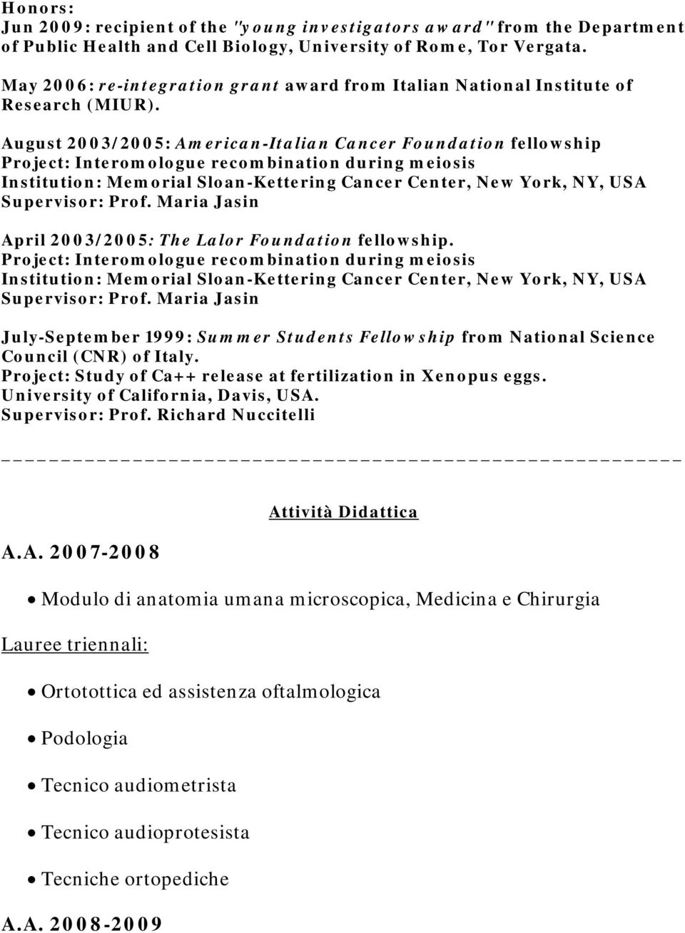 August 2003/2005: American-Italian Cancer Foundation fellowship Project: Interomologue recombination during meiosis Institution: Memorial Sloan-Kettering Cancer Center, New York, NY, USA Supervisor: