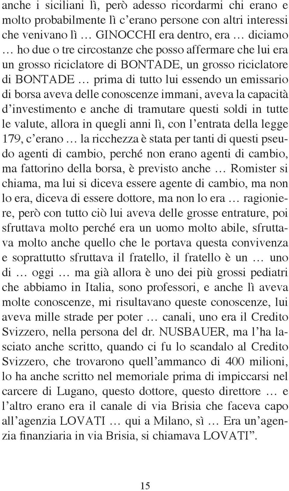 investimento e anche di tramutare questi soldi in tutte le valute, allora in quegli anni lì, con l entrata della legge 179, c erano la ricchezza è stata per tanti di questi pseudo agenti di cambio,