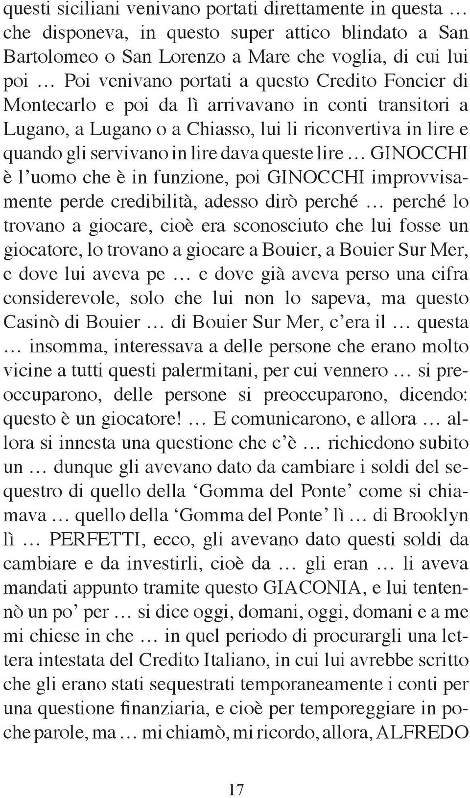 che è in funzione, poi GINOCCHI improvvisamente perde credibilità, adesso dirò perché perché lo trovano a giocare, cioè era sconosciuto che lui fosse un giocatore, lo trovano a giocare a Bouier, a