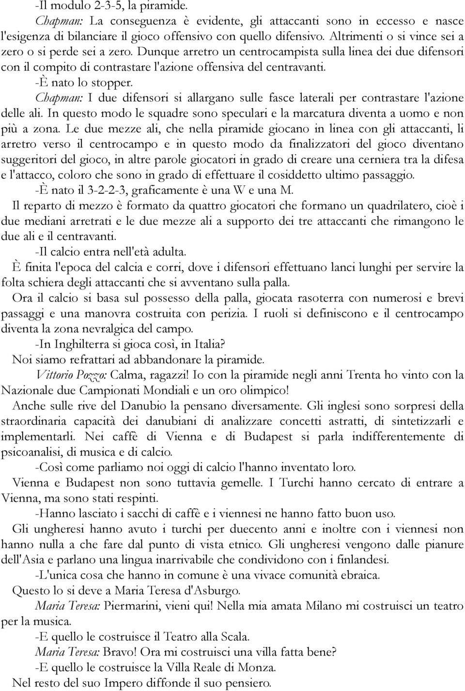 -È nato lo stopper. Chapman: I due difensori si allargano sulle fasce laterali per contrastare l'azione delle ali.