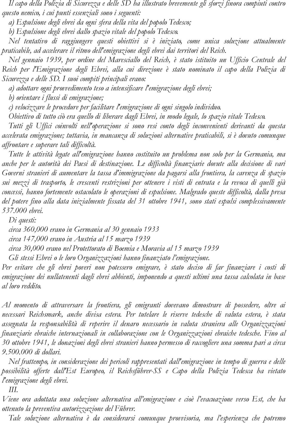 Nel tentativo di raggiungere questi obiettivi si è iniziato, come unica soluzione attualmente praticabile, ad accelerare il ritmo dell'emigrazione degli ebrei dai territori del Reich.