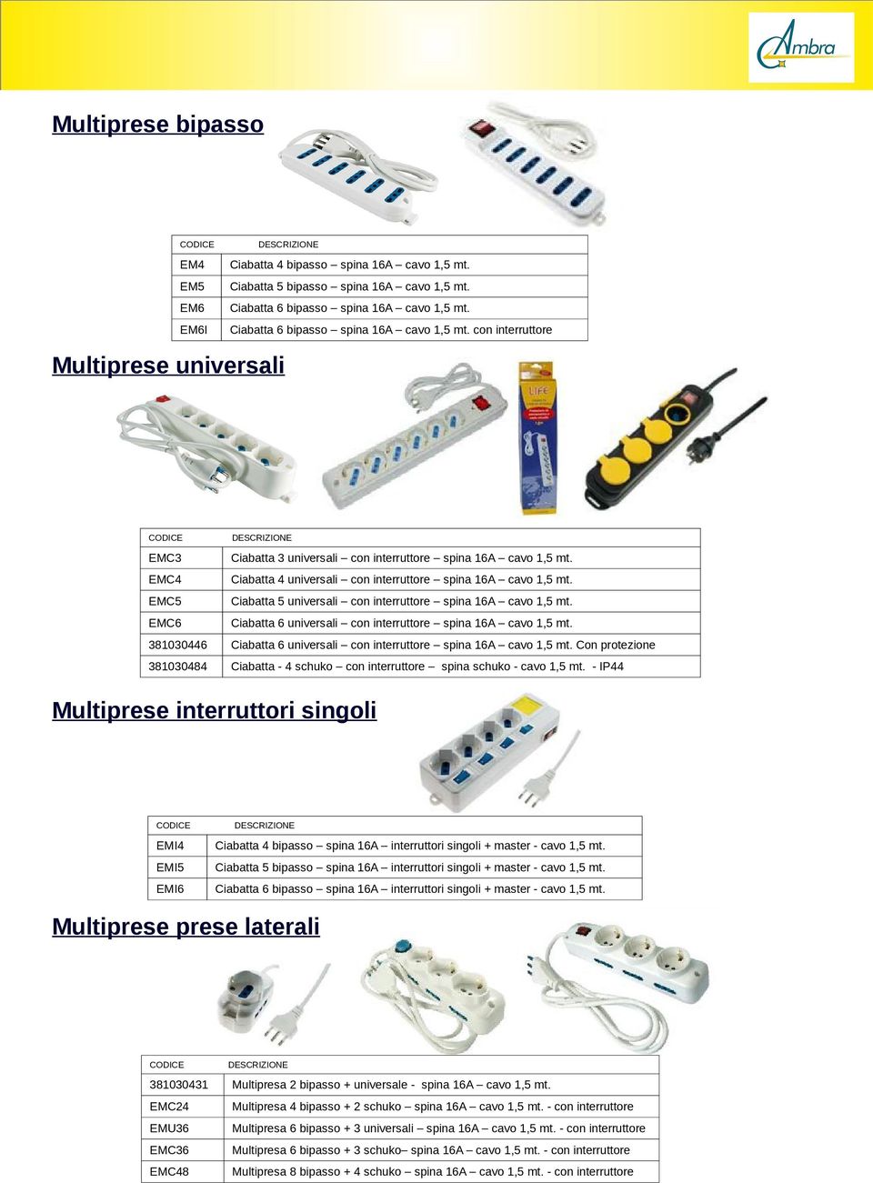 EMC4 Ciabatta 4 universali con interruttore spina 16A cavo 1,5 mt. EMC5 Ciabatta 5 universali con interruttore spina 16A cavo 1,5 mt. EMC6 Ciabatta 6 universali con interruttore spina 16A cavo 1,5 mt.