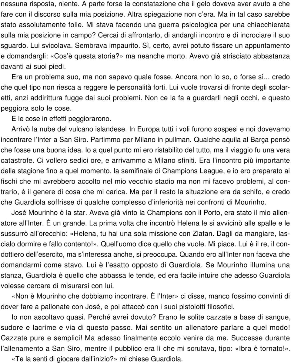 Cercai di affrontarlo, di andargli incontro e di incrociare il suo sguardo. Lui svicolava. Sembrava impaurito. Sì, certo, avrei potuto fissare un appuntamento e domandargli: «Cos è questa storia?