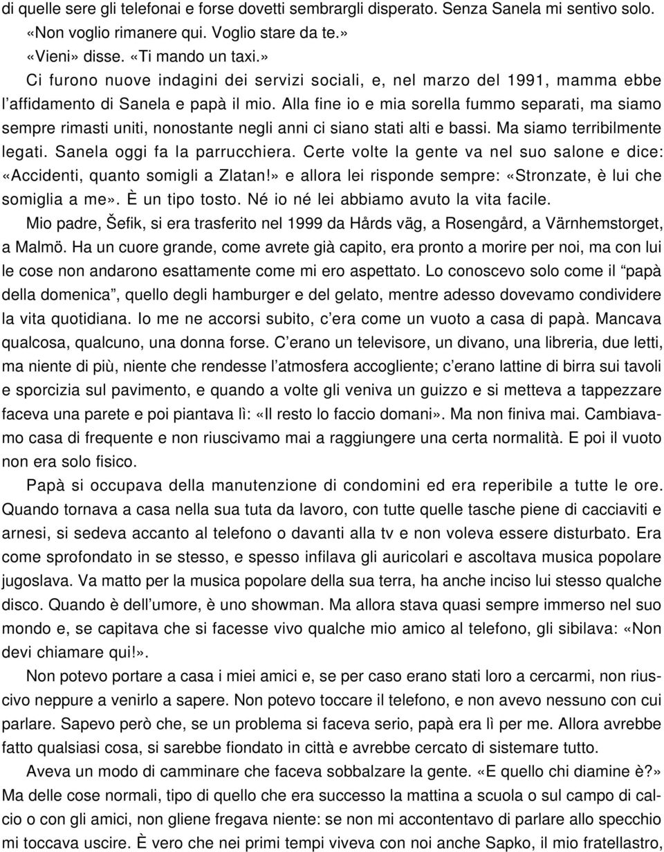 Alla fine io e mia sorella fummo separati, ma siamo sempre rimasti uniti, nonostante negli anni ci siano stati alti e bassi. Ma siamo terribilmente legati. Sanela oggi fa la parrucchiera.