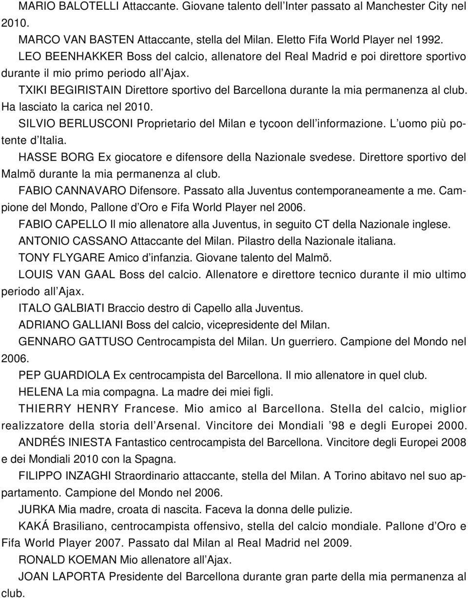 TXIKI BEGIRISTAIN Direttore sportivo del Barcellona durante la mia permanenza al club. Ha lasciato la carica nel 2010. SILVIO BERLUSCONI Proprietario del Milan e tycoon dell informazione.